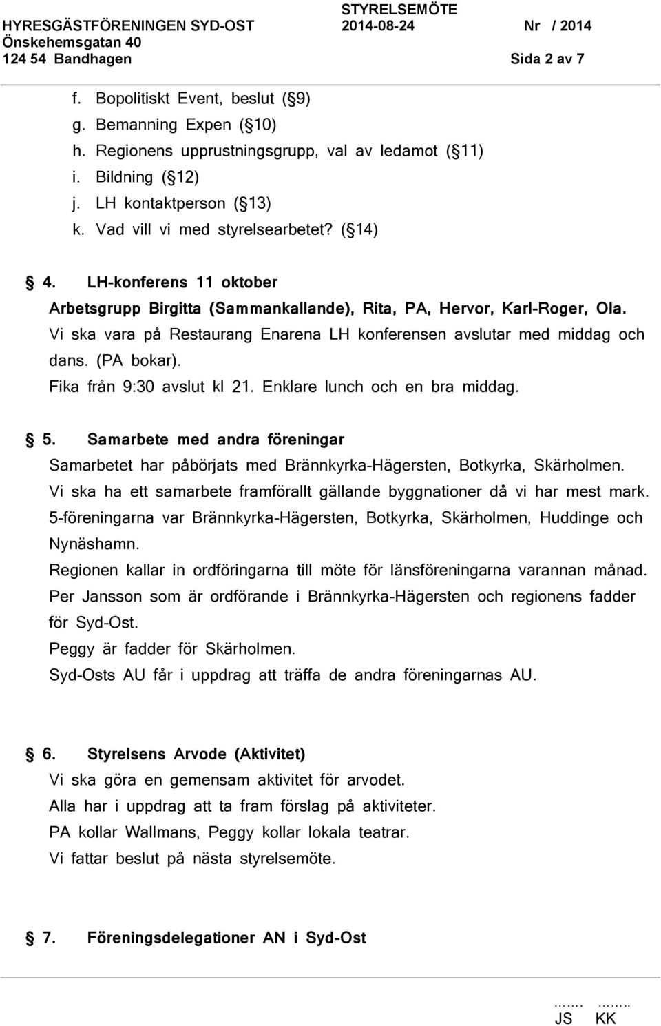 Vi ska vara på Restaurang Enarena LH konferensen avslutar med middag och dans. (PA bokar). Fika från 9:30 avslut kl 21. Enklare lunch och en bra middag. 5.