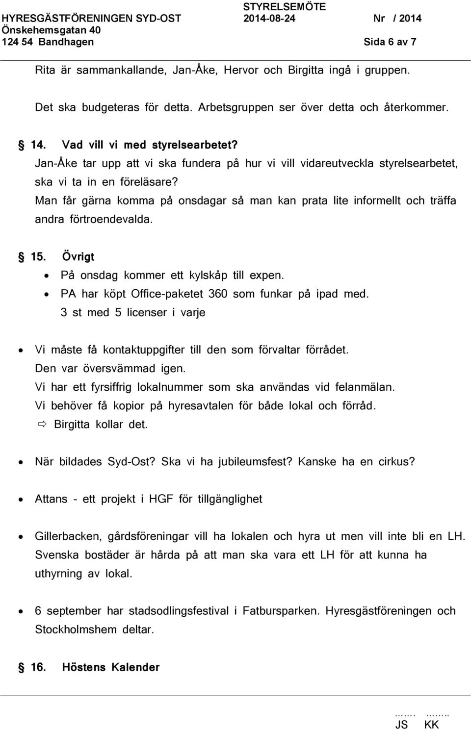 Man får gärna komma på onsdagar så man kan prata lite informellt och träffa andra förtroendevalda. 15. Övrigt På onsdag kommer ett kylskåp till expen.