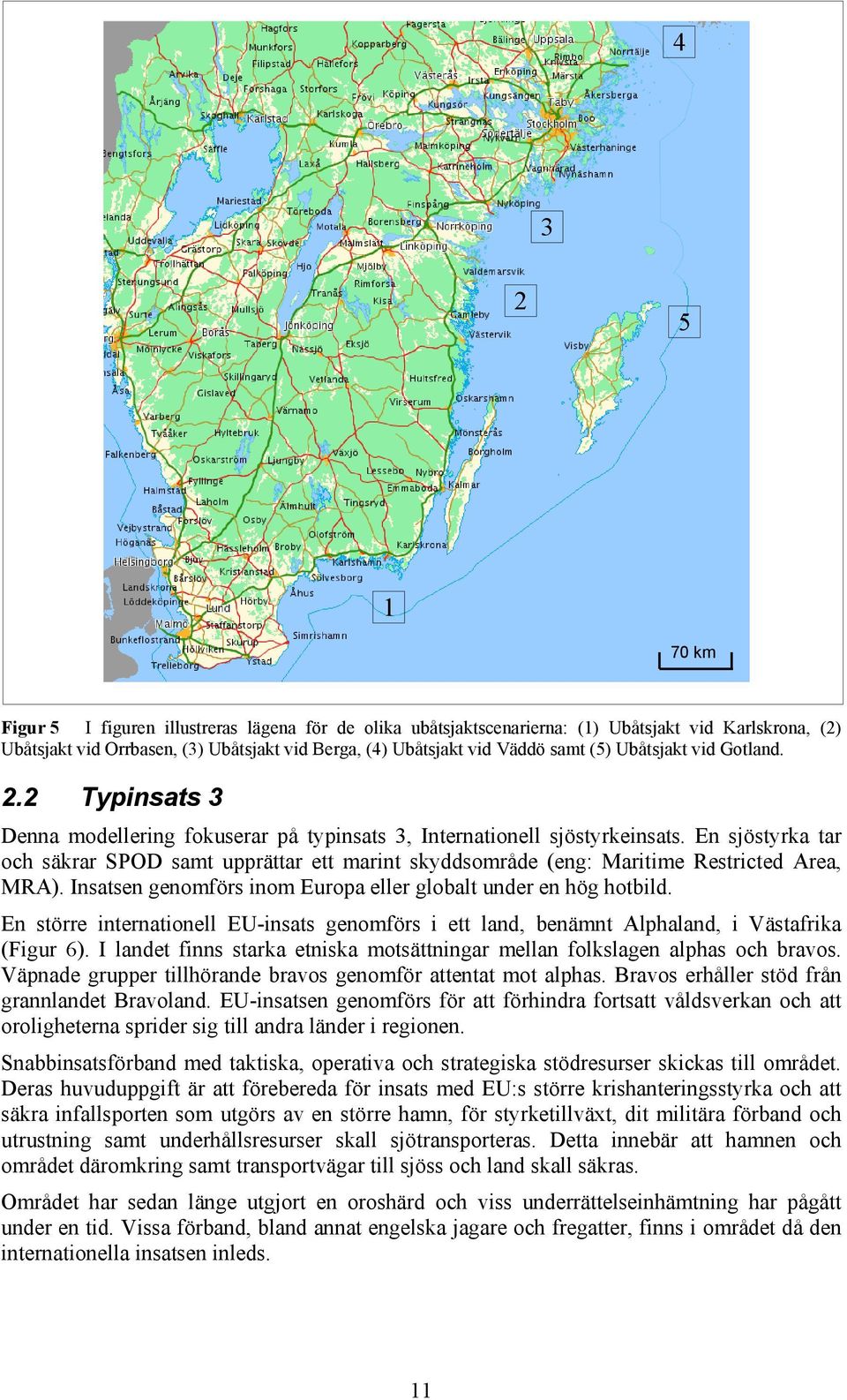 En sjöstyrka tar och säkrar SPOD samt upprättar ett marint skyddsområde (eng: Maritime Restricted Area, MRA). Insatsen genomförs inom Europa eller globalt under en hög hotbild.