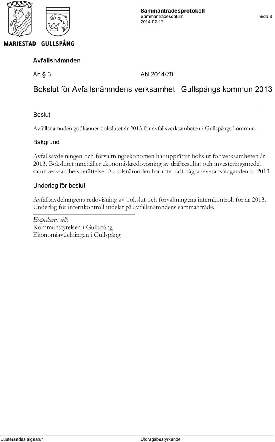 Bokslutet innehåller ekonomiskredovisning av driftresultat och investeringsmedel samt verksamhetsberättelse. har inte haft några leveransåtaganden år 2013.