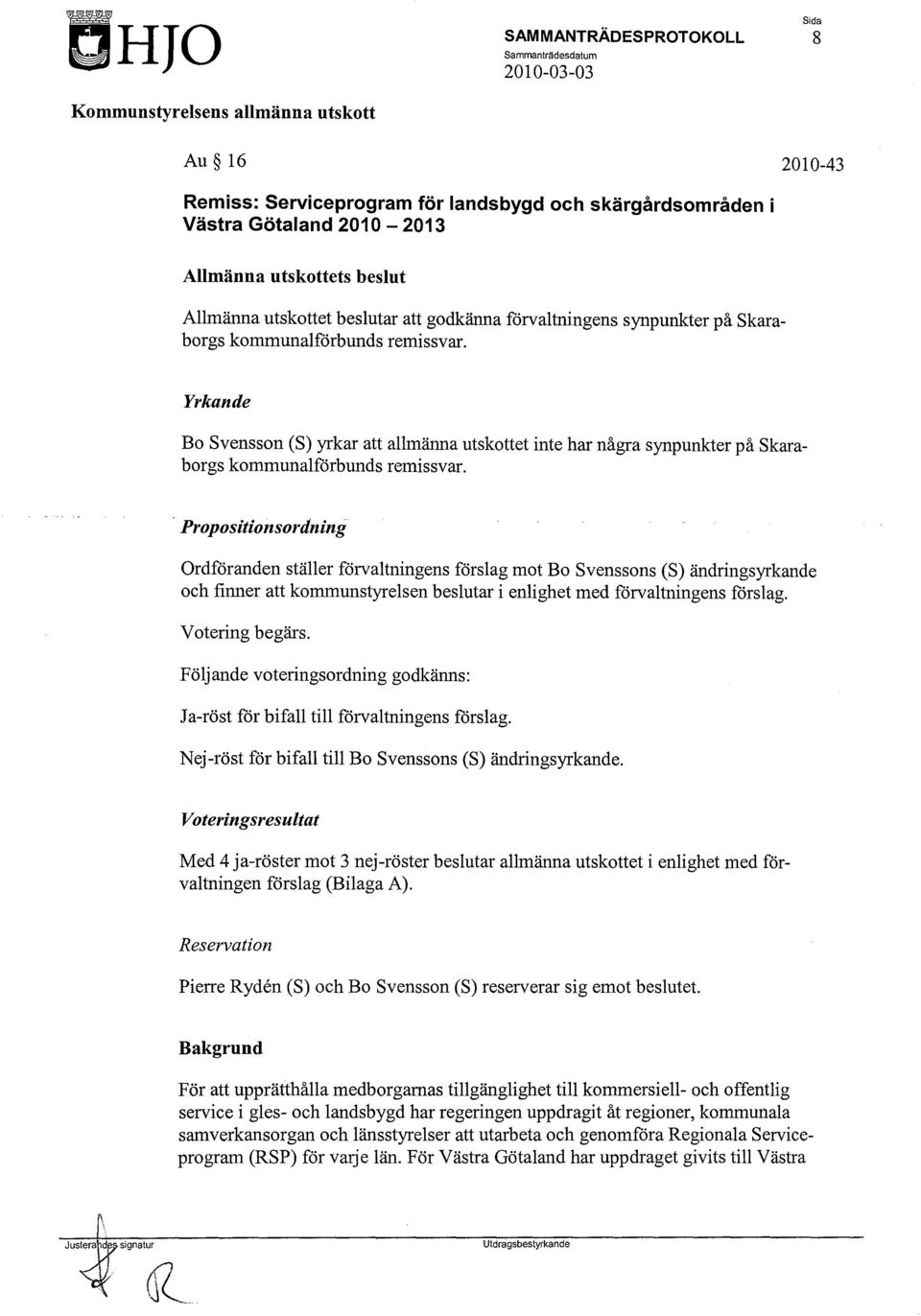 -Propositionsordning Ordföranden ställer förvaltningens förslag mot Bo Svenssons (S) ändringsyrkande och finner att kommunstyrelsen beslutar i enlighet med förvaltningens förslag. Votering begärs.