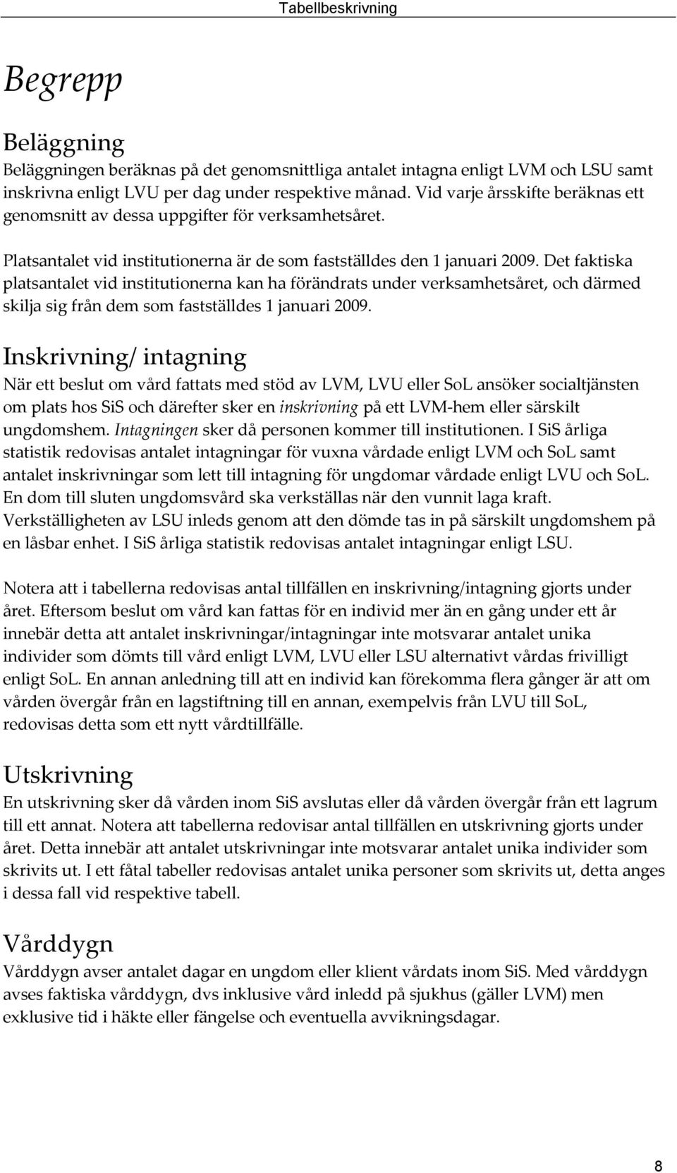 Det faktiska platsantalet vid institutionerna kan ha förändrats under verksamhetsåret, och därmed skilja sig från dem som fastställdes 1 januari 2009.