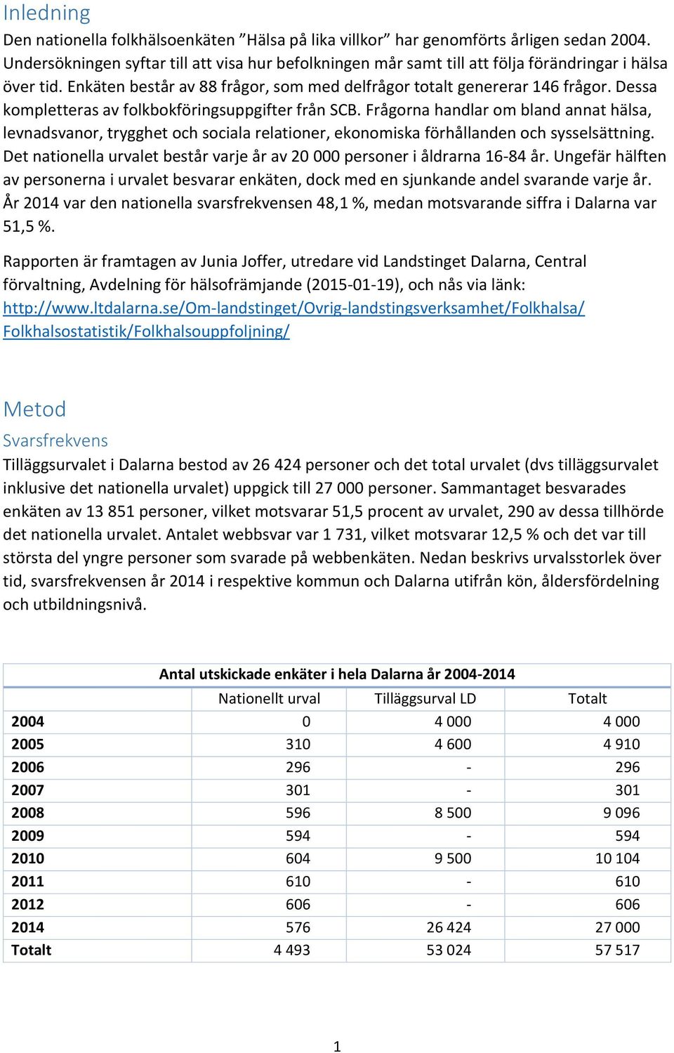 Dessa kompletteras av folkbokföringsuppgifter från SCB. Frågorna handlar om bland annat hälsa, levnadsvanor, trygghet och sociala relationer, ekonomiska förhållanden och sysselsättning.