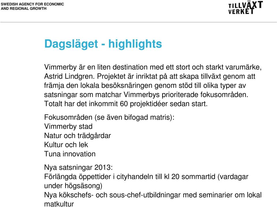 prioriterade fokusområden. Totalt har det inkommit 60 projektidéer sedan start.