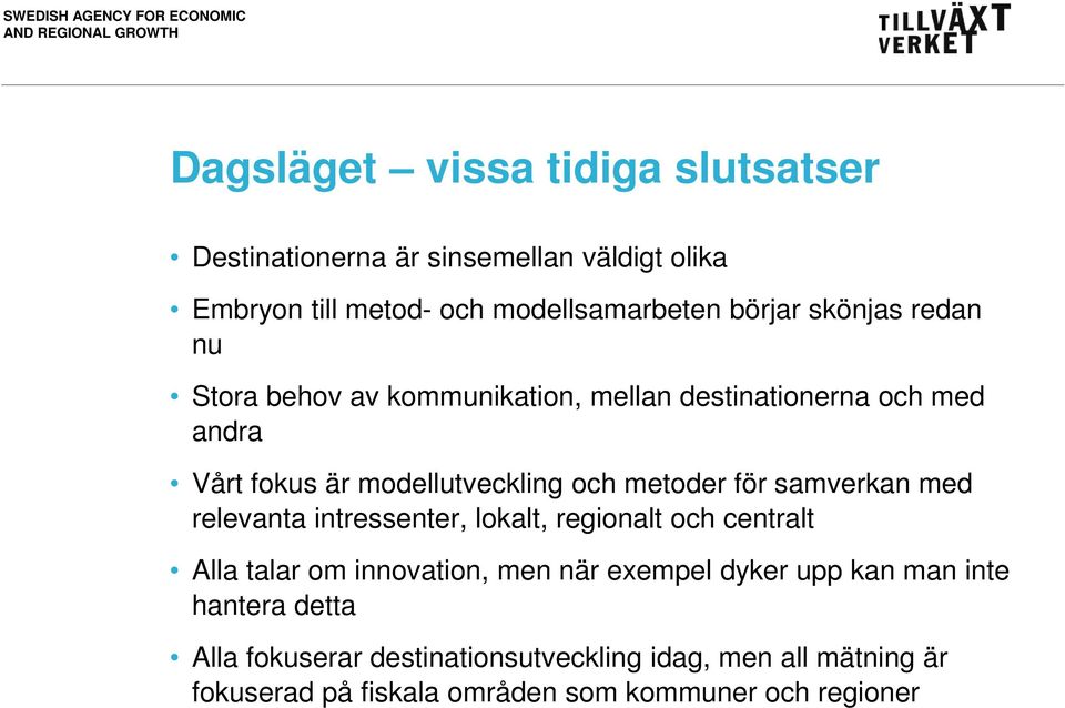 samverkan med relevanta intressenter, lokalt, regionalt och centralt Alla talar om innovation, men när exempel dyker upp kan man