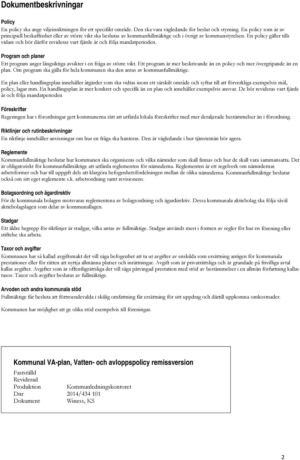En policy gäller tills vidare och bör därför revideras vart fjärde år och följa mandatperioden. Program och planer Ett program anger långsiktiga avsikter i en fråga av större vikt.