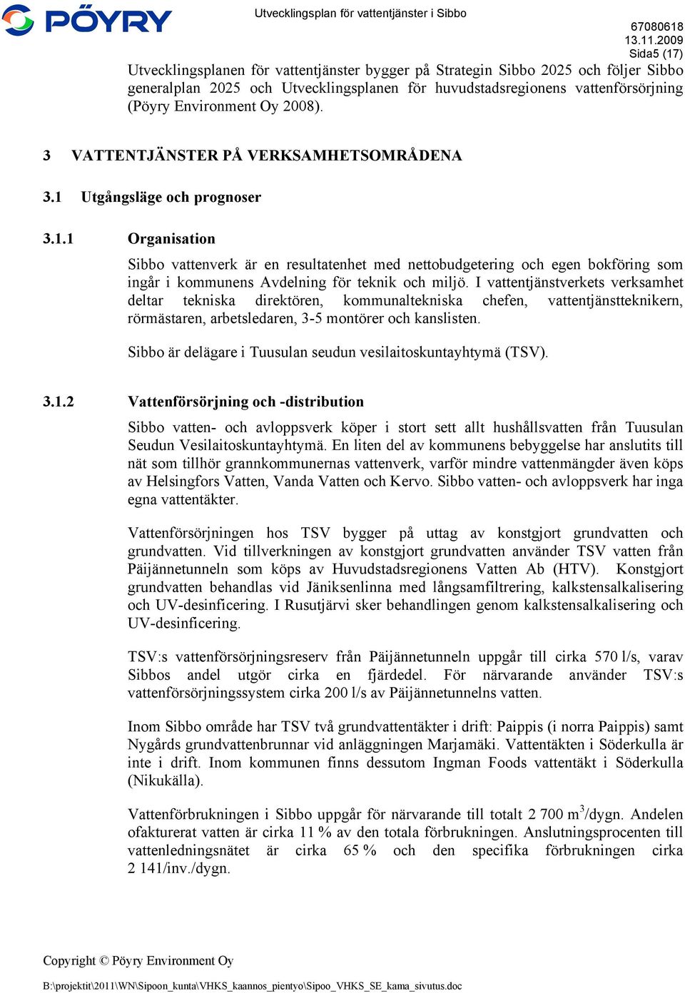 I vattentjänstverkets verksamhet deltar tekniska direktören, kommunaltekniska chefen, vattentjänstteknikern, rörmästaren, arbetsledaren, 3-5 montörer och kanslisten.