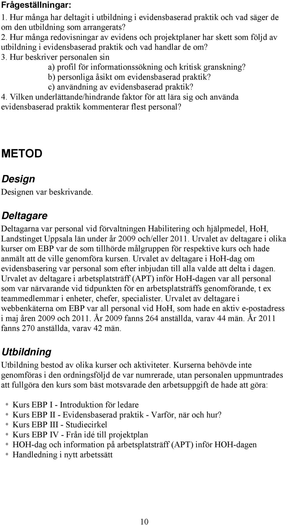 Hur beskriver personalen sin a) profil för informationssökning och kritisk granskning? b) personliga åsikt om evidensbaserad praktik? c) användning av evidensbaserad praktik? 4.