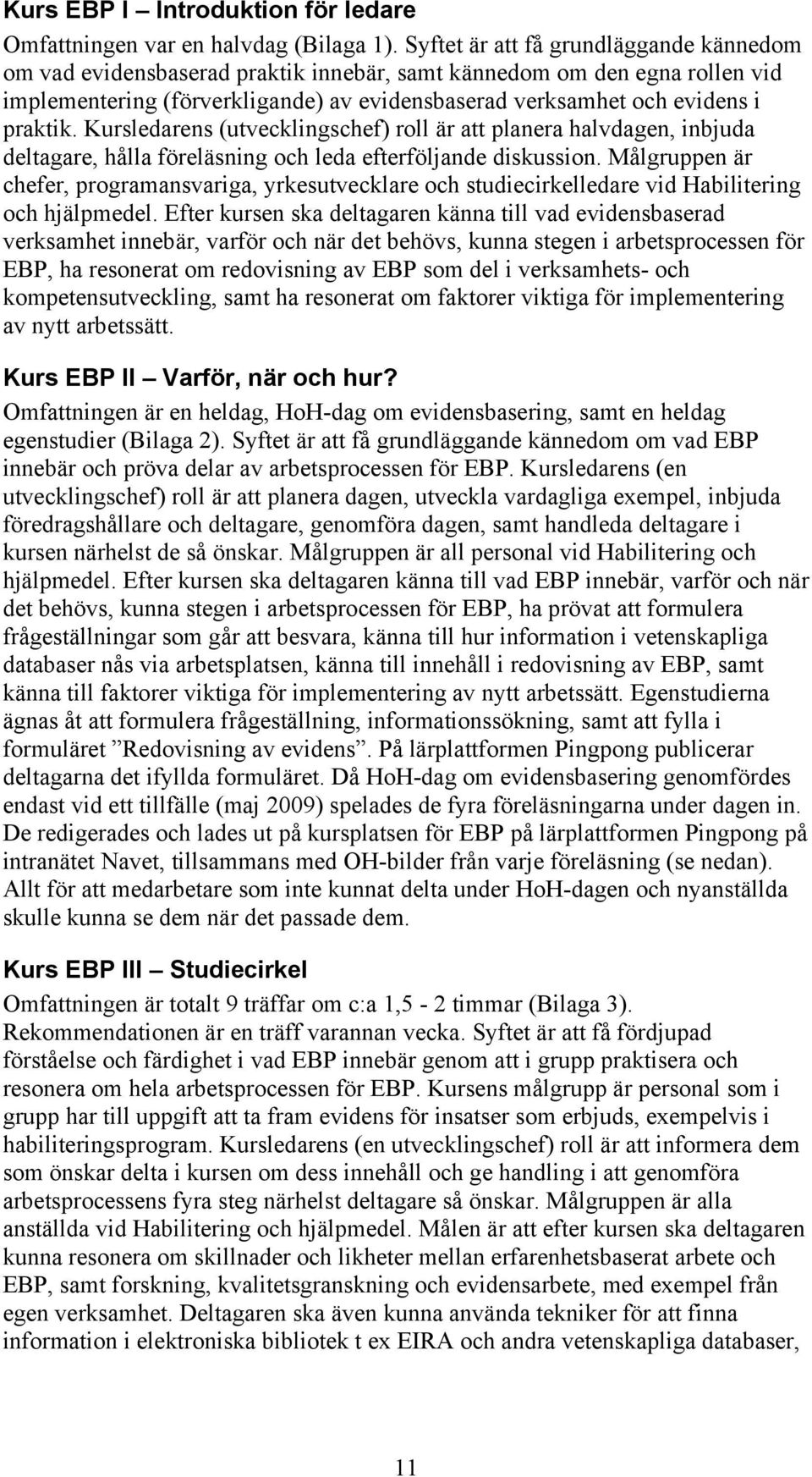 Kursledarens (utvecklingschef) roll är att planera halvdagen, inbjuda deltagare, hålla föreläsning och leda efterföljande diskussion.