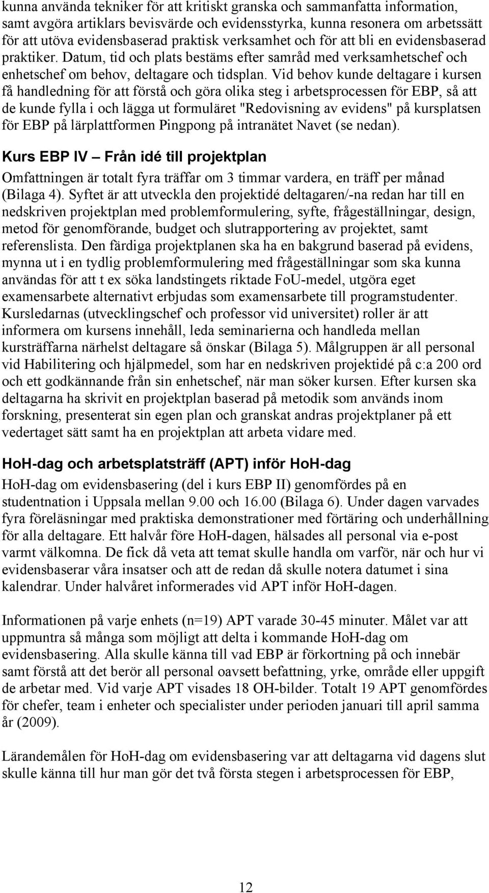 Vid behov kunde deltagare i kursen få handledning för att förstå och göra olika steg i arbetsprocessen för EBP, så att de kunde fylla i och lägga ut formuläret "Redovisning av evidens" på kursplatsen