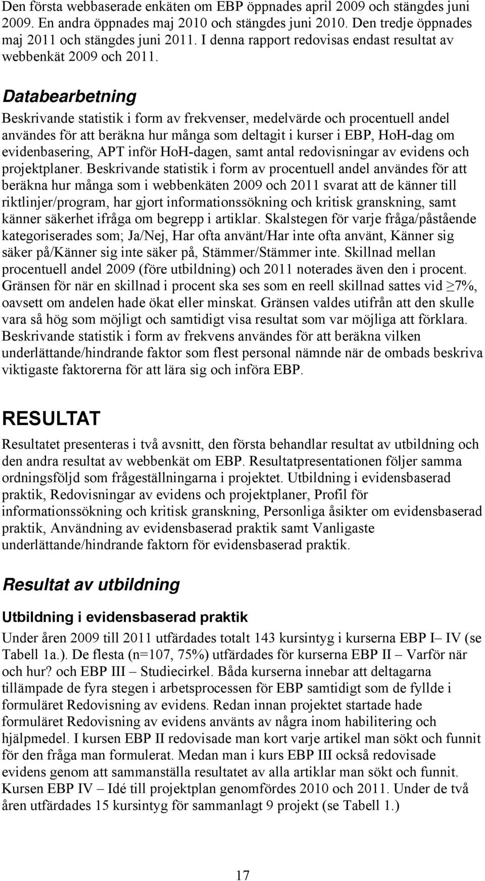 Databearbetning Beskrivande statistik i form av frekvenser, medelvärde och procentuell andel användes för att beräkna hur många som deltagit i kurser i EBP, HoH-dag om evidenbasering, APT inför