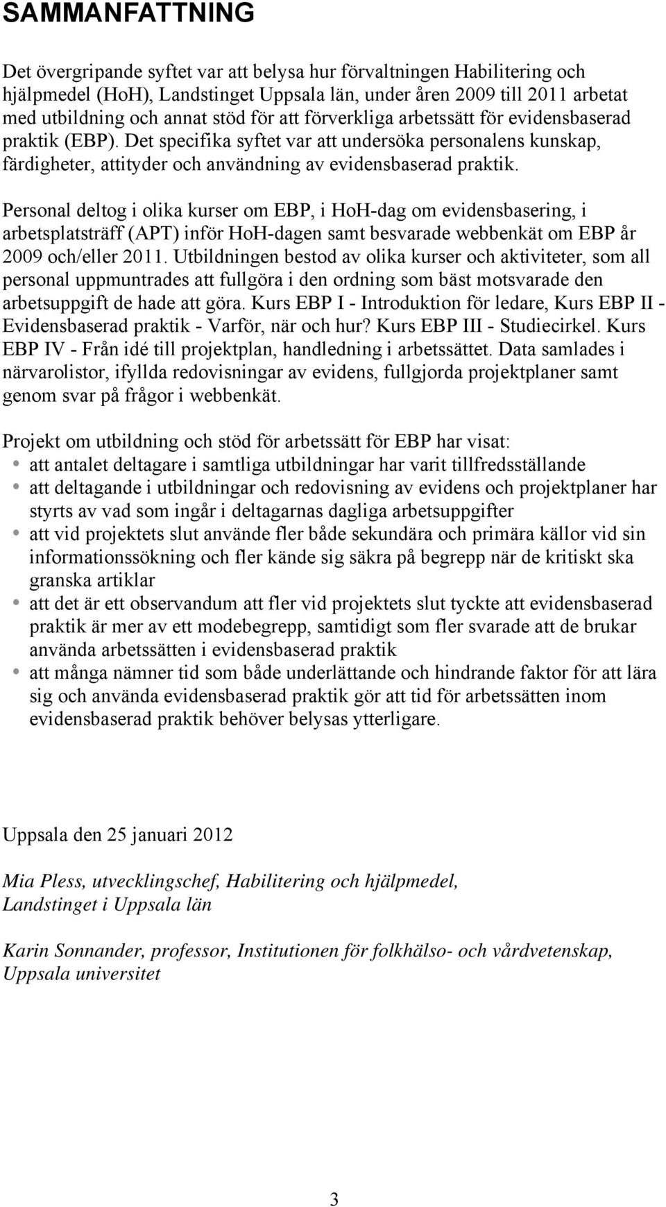 Personal deltog i olika kurser om EBP, i HoH-dag om evidensbasering, i arbetsplatsträff (APT) inför HoH-dagen samt besvarade webbenkät om EBP år 2009 och/eller 2011.