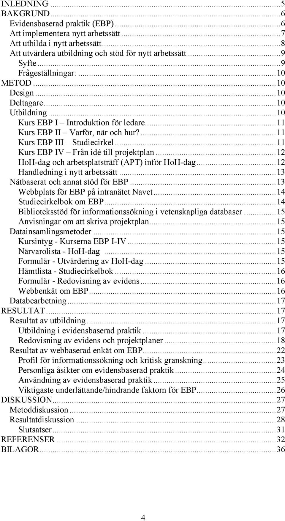 ..11 Kurs EBP IV Från idé till projektplan...12 HoH-dag och arbetsplatsträff (APT) inför HoH-dag...12 Handledning i nytt arbetssätt...13 Nätbaserat och annat stöd för EBP.