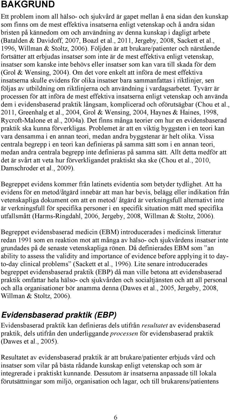 Följden är att brukare/patienter och närstående fortsätter att erbjudas insatser som inte är de mest effektiva enligt vetenskap, insatser som kanske inte behövs eller insatser som kan vara till skada