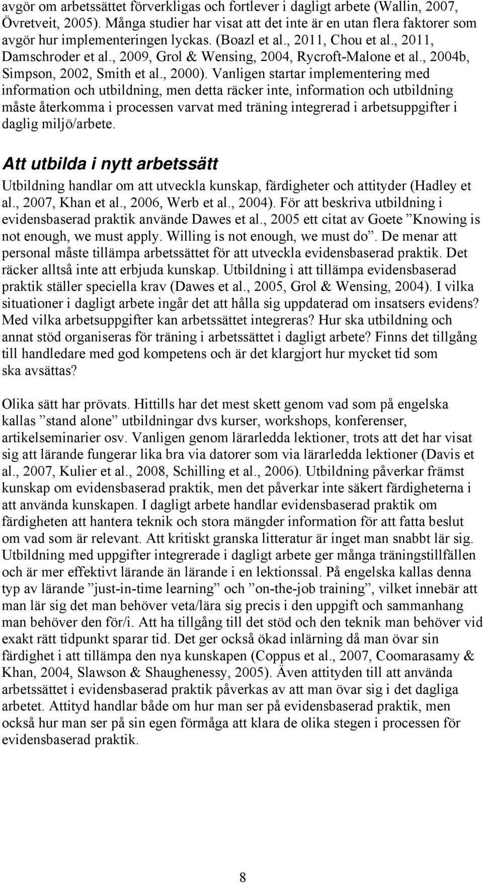 Vanligen startar implementering med information och utbildning, men detta räcker inte, information och utbildning måste återkomma i processen varvat med träning integrerad i arbetsuppgifter i daglig