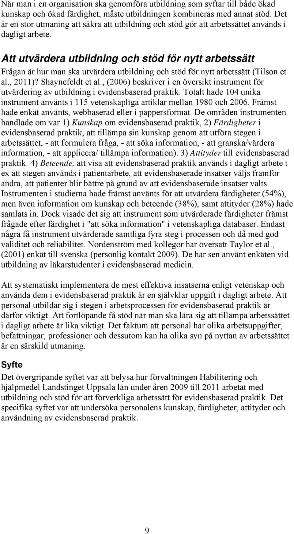 Att utvärdera utbildning och stöd för nytt arbetssätt Frågan är hur man ska utvärdera utbildning och stöd för nytt arbetssätt (Tilson et al., 2011)? Shaynefeldt et al.