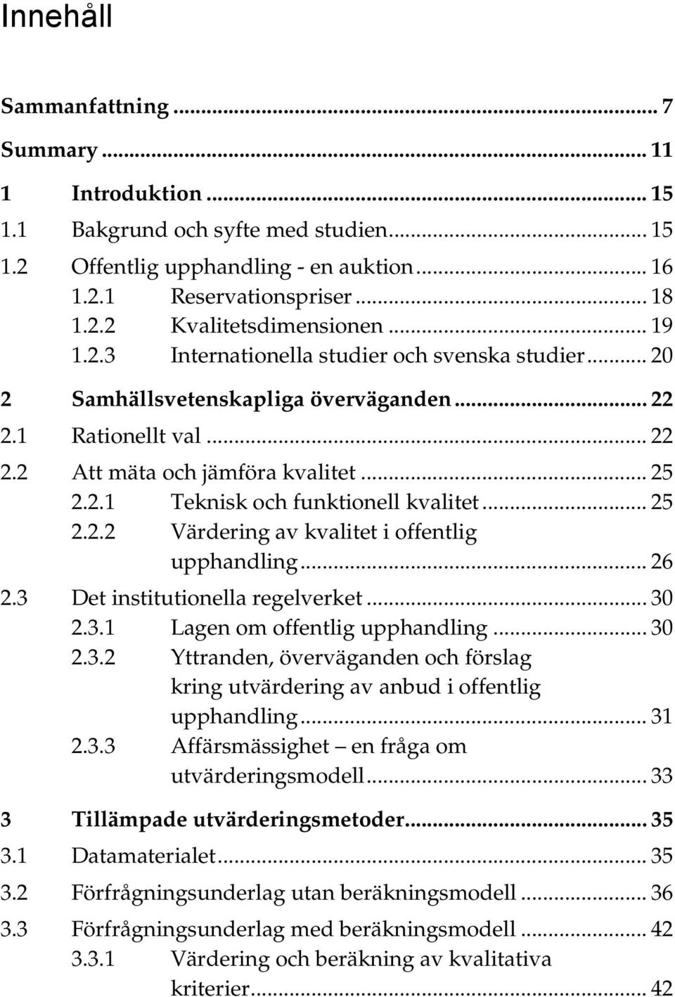 .. 25 2.2.2 Värdering av kvalitet i offentlig upphandling... 26 2.3 Det institutionella regelverket... 30 2.3.1 Lagen om offentlig upphandling... 30 2.3.2 Yttranden, överväganden och förslag kring utvärdering av anbud i offentlig upphandling.