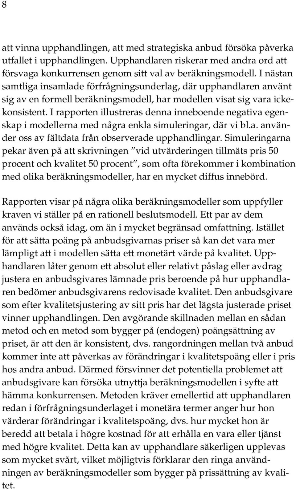I rapporten illustreras denna inneboende negativa egenskap i modellerna med några enkla simuleringar, där vi bl.a. använder oss av fältdata från observerade upphandlingar.