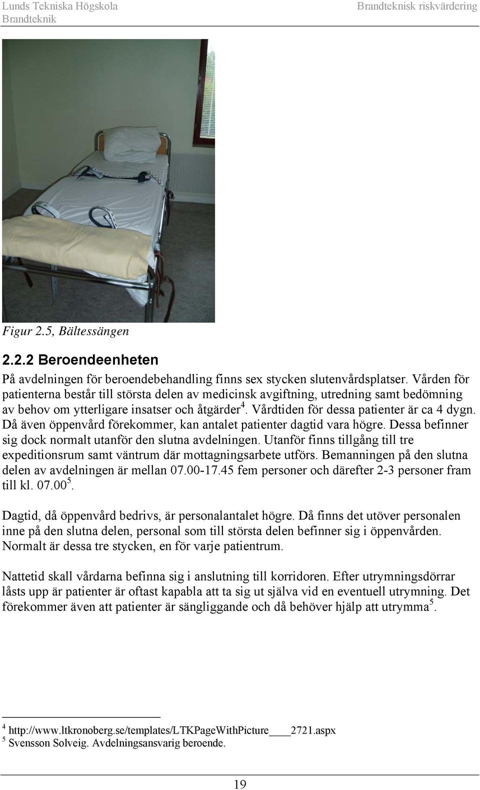 Då även öppenvård förekommer, kan antalet patienter dagtid vara högre. Dessa befinner sig dock normalt utanför den slutna avdelningen.