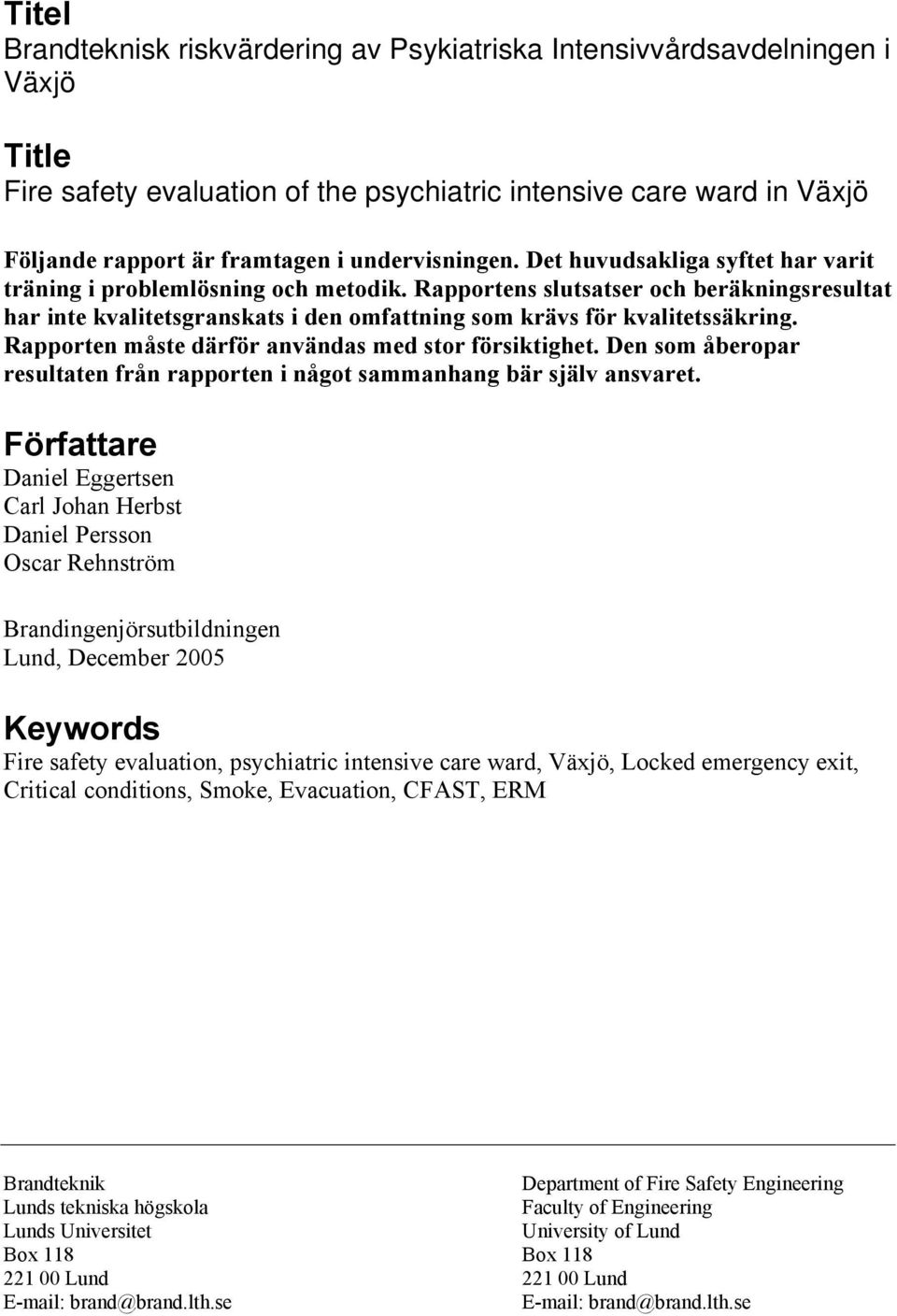 Rapporten måste därför användas med stor försiktighet. Den som åberopar resultaten från rapporten i något sammanhang bär själv ansvaret.