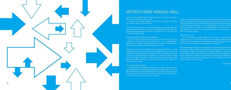 Platsen som knutpunkt för människors möten från många olika håll och rörligheten som följer med den, profilerar staden.