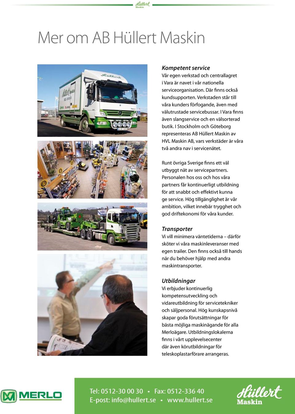 I Stockholm och Göteborg representeras AB Hüllert Maskin av HVL Maskin AB, vars verkstäder är våra två andra nav i servicenätet. Runt övriga Sverige finns ett väl utbyggt nät av servicepartners.