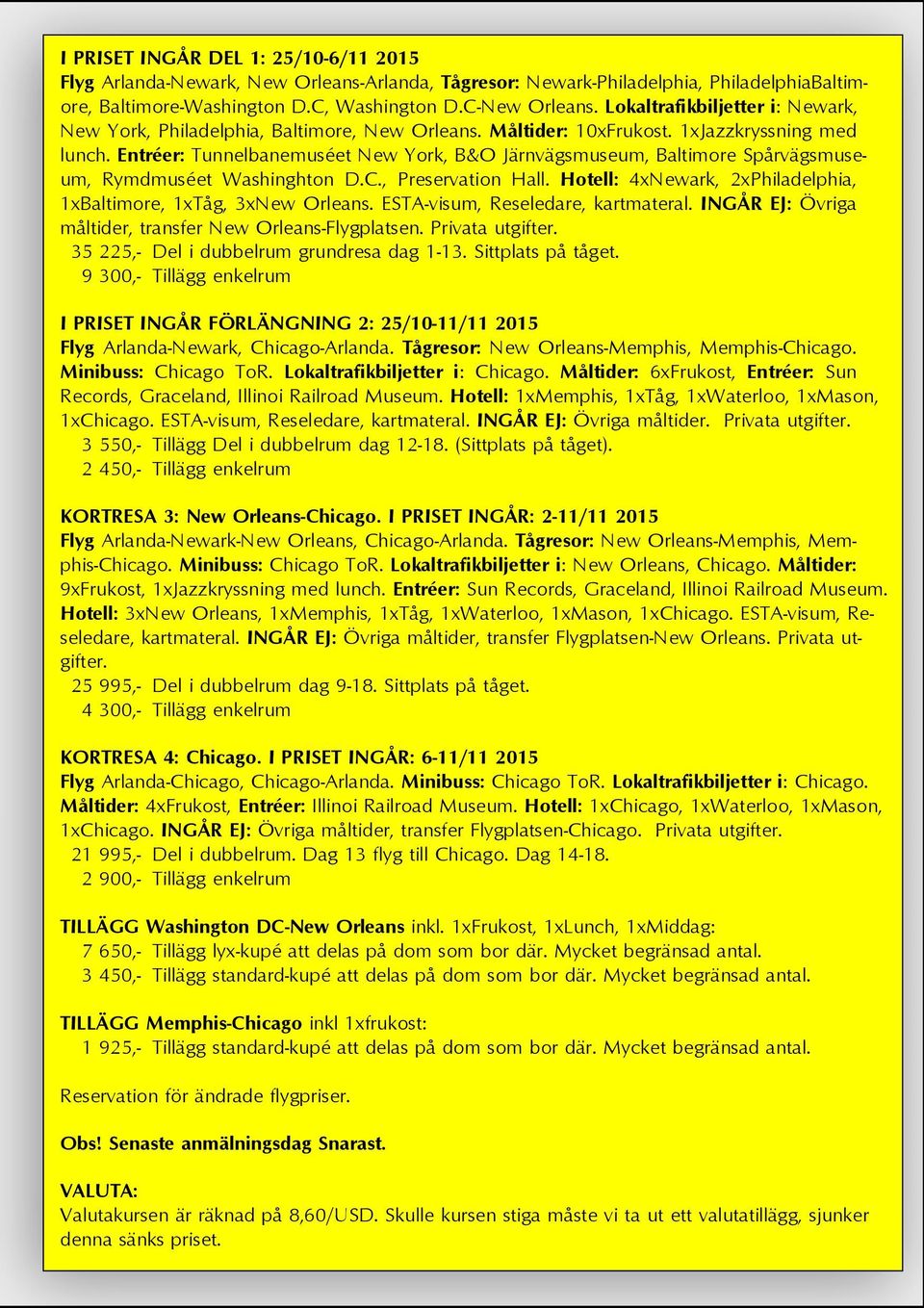 Entréer: Tunnelbanemuséet New York, B&O Järnvägsmuseum, Baltimore Spårvägsmuseum, Rymdmuséet Washinghton D.C., Preservation Hall. Hotell: 4xNewark, 2xPhiladelphia, 1xBaltimore, 1xTåg, 3xNew Orleans.