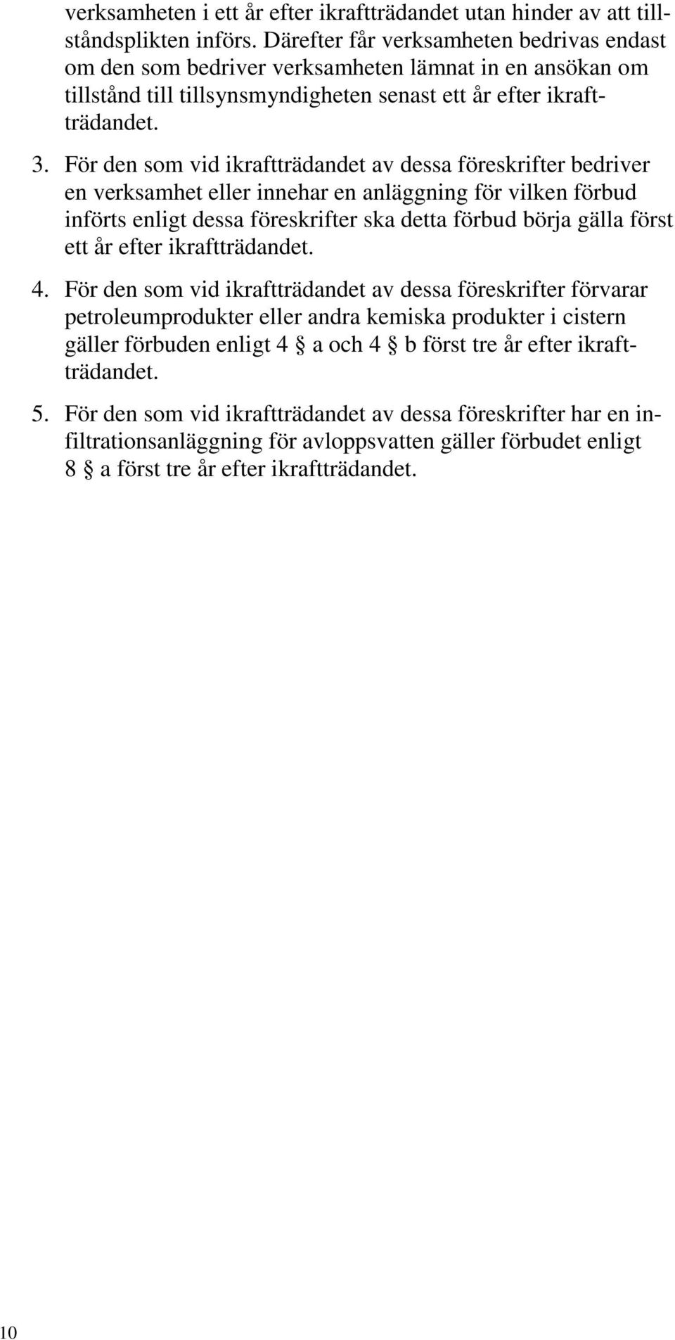 För den som vid ikraftträdandet av dessa föreskrifter bedriver en verksamhet eller innehar en anläggning för vilken förbud införts enligt dessa föreskrifter ska detta förbud börja gälla först ett år