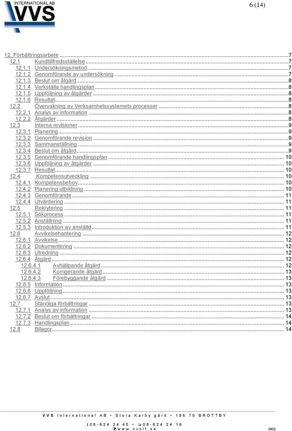 ..9 12.3.2 Genomförande revision...9 12.3.3 Sammanställning...9 12.3.4 Beslut om åtgärd...9 12.3.5 Genomförande handlingsplan... 10 12.3.6 Uppföljning av åtgärder... 10 12.3.7 Resultat... 10 12.4 Kompetensutveckling.