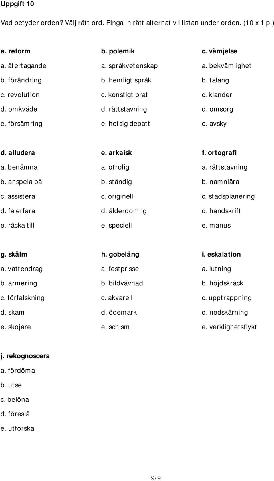 benämna a. otrolig a. rättstavning b. anspela på b. ständig b. namnlära c. assistera c. originell c. stadsplanering d. få erfara d. ålderdomlig d. handskrift e. räcka till e. speciell e. manus g.