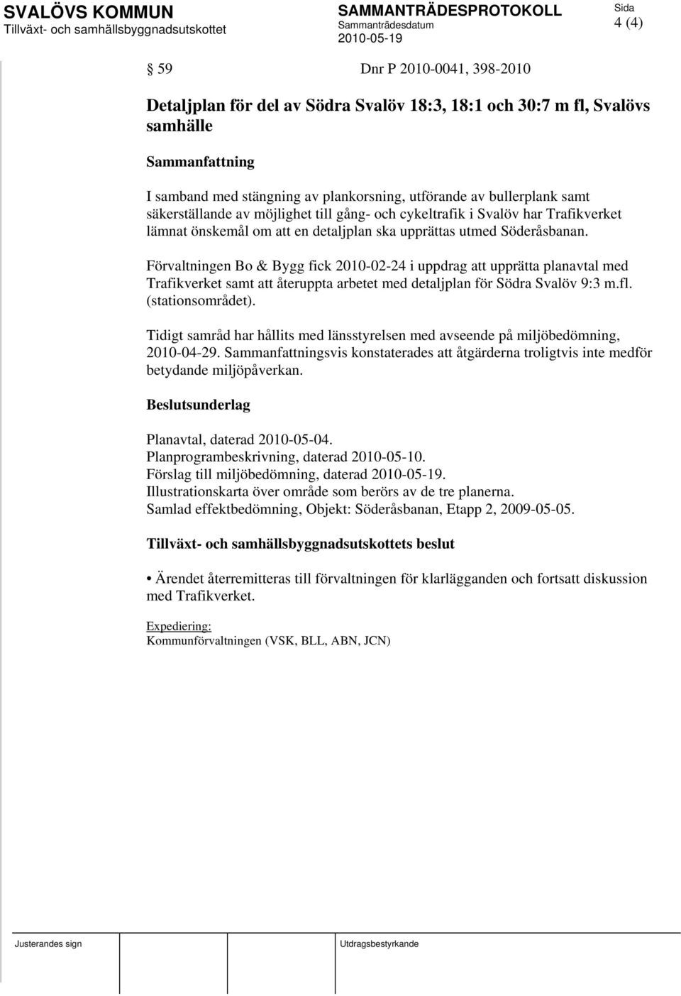 Förvaltningen Bo & Bygg fick 2010-02-24 i uppdrag att upprätta planavtal med Trafikverket samt att återuppta arbetet med detaljplan för Södra Svalöv 9:3 m.fl. (stationsområdet).