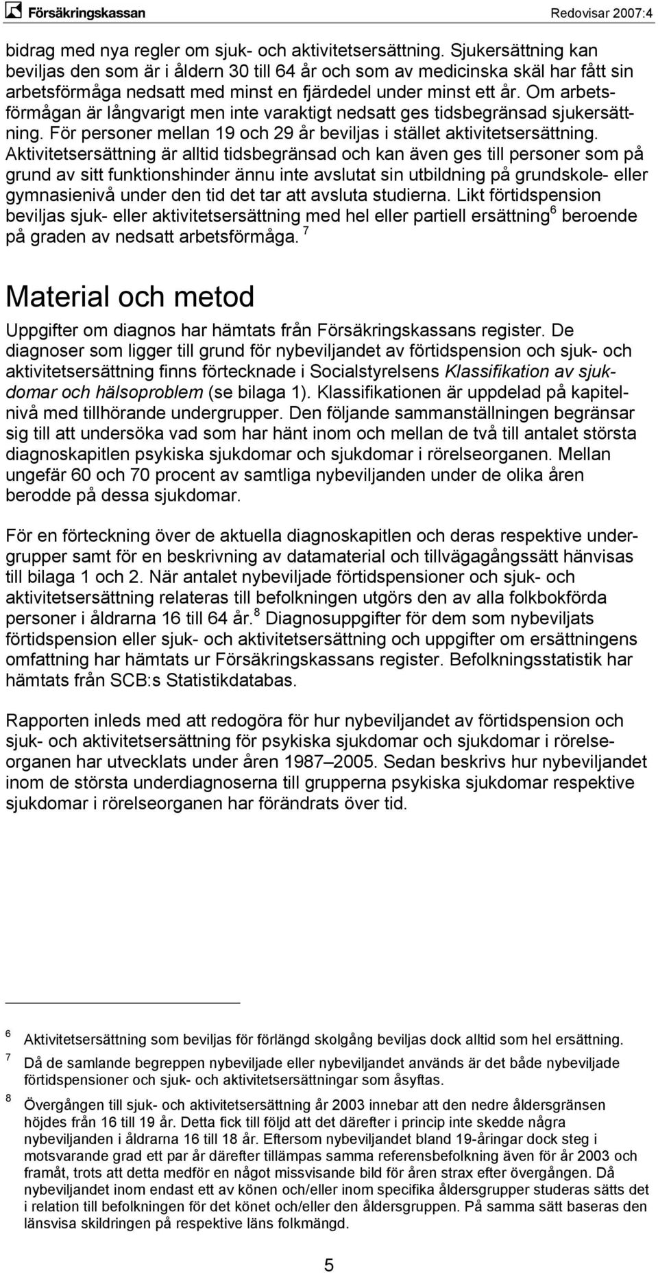 Om arbetsförmågan är långvarigt men inte varaktigt nedsatt ges tidsbegränsad sjukersättning. För personer mellan 19 och 29 år beviljas i stället aktivitetsersättning.