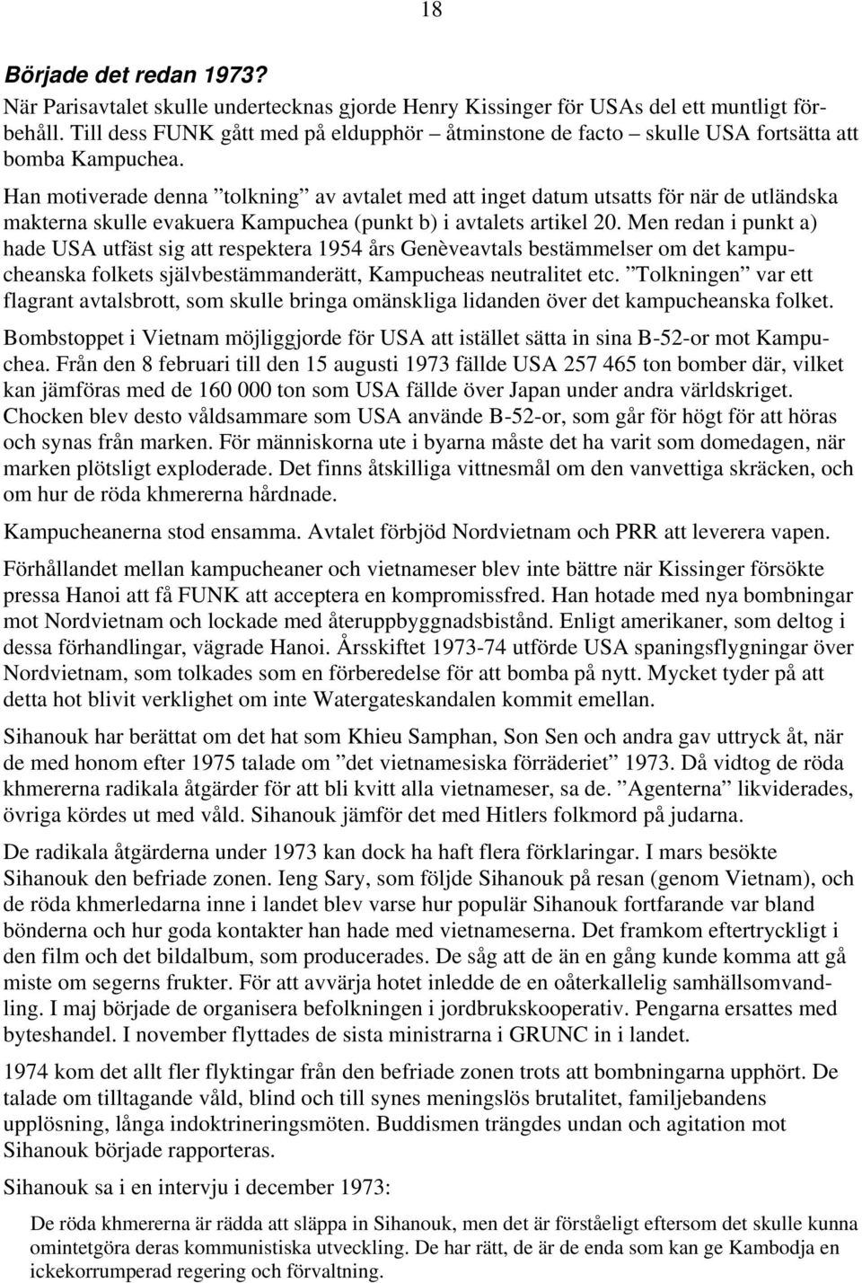 Han motiverade denna tolkning av avtalet med att inget datum utsatts för när de utländska makterna skulle evakuera Kampuchea (punkt b) i avtalets artikel 20.