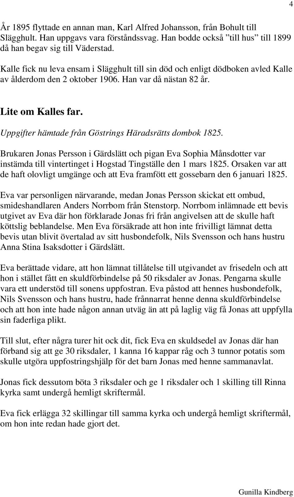 Uppgifter hämtade från Göstrings Häradsrätts dombok 1825. Brukaren Jonas Persson i Gärdslätt och pigan Eva Sophia Månsdotter var instämda till vintertinget i Hogstad Tingställe den 1 mars 1825.