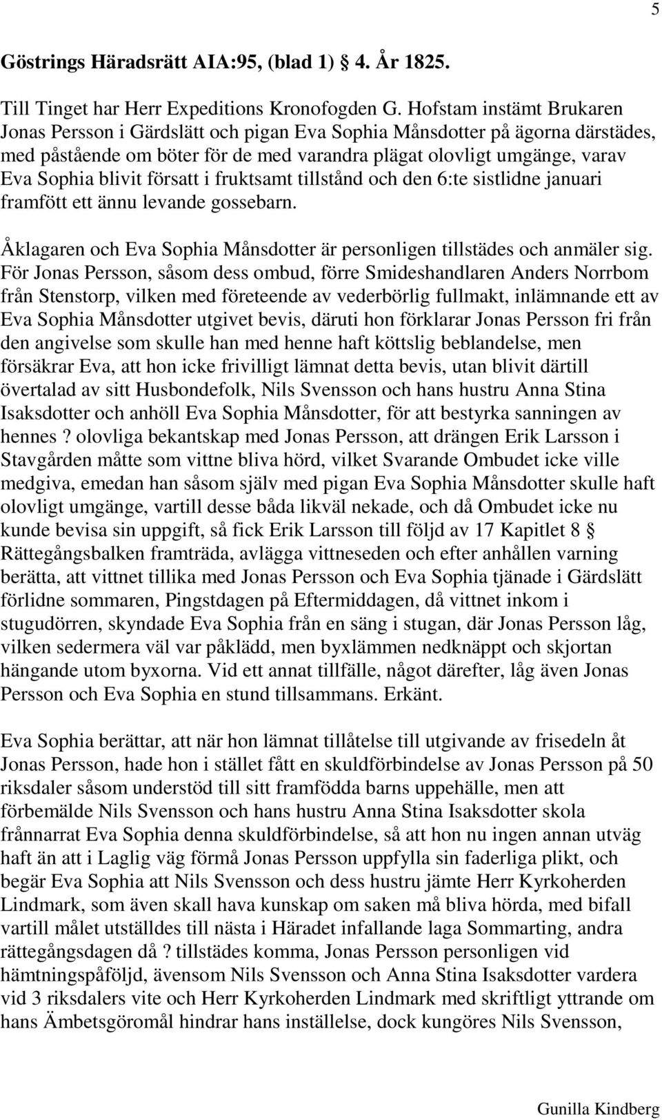 försatt i fruktsamt tillstånd och den 6:te sistlidne januari framfött ett ännu levande gossebarn. Åklagaren och Eva Sophia Månsdotter är personligen tillstädes och anmäler sig.