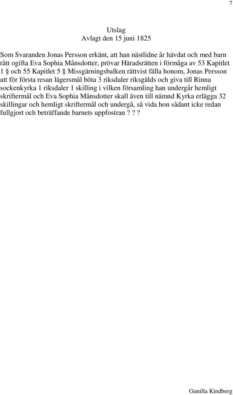 riksdaler riksgälds och giva till Rinna sockenkyrka 1 riksdaler 1 skilling i vilken församling han undergår hemligt skriftermål och Eva Sophia Månsdotter