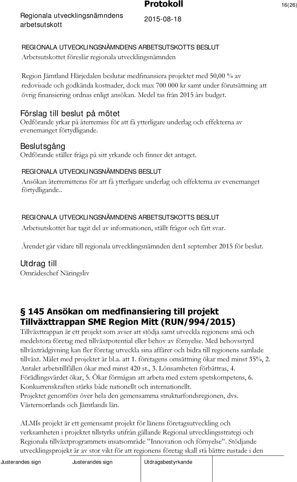 Beslutsgång Ordförande ställer fråga på sitt yrkande och finner det antaget.