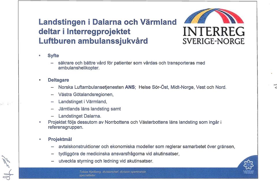 Deltagare - Norska Luftambulansetjenesten ANS; Helse Sör-Öst, Midt-Norge, Vest och Nord. - Västra Götalandsregionen, - Landstinget i Värmland, - Jämtlands läns landsting samt - Landstinget Dalarna.