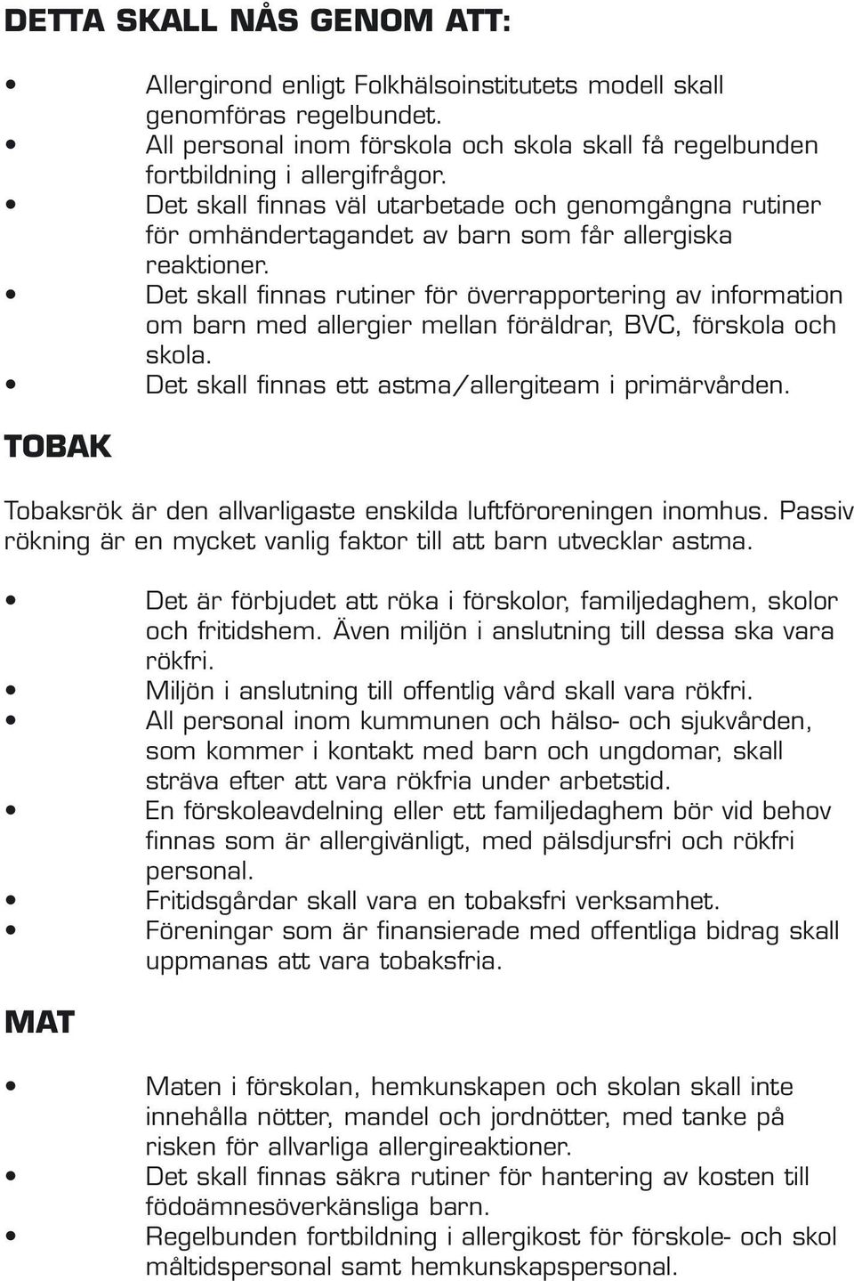 Det skall finnas rutiner för överrapportering av information om barn med allergier mellan föräldrar, BVC, förskola och skola. Det skall finnas ett astma/allergiteam i primärvården.