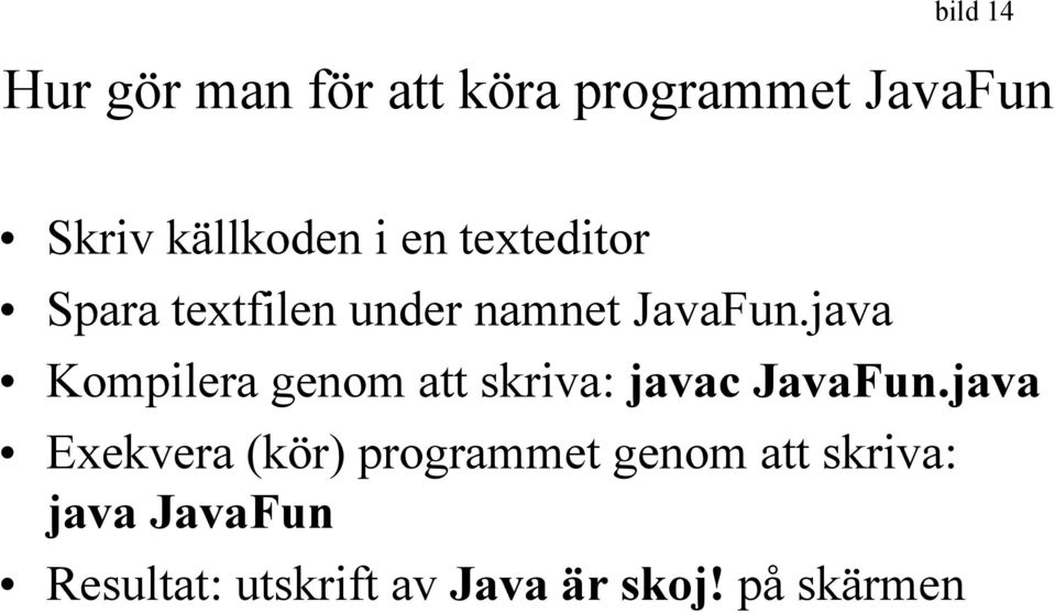 java Kompilera genom att skriva: javac JavaFun.