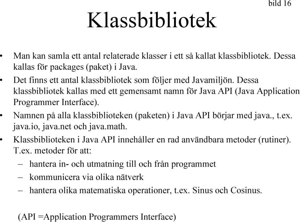 Namnen på alla klassbiblioteken (paketen) i Java API börjar med java., t.ex. java.io, java.net och java.math.