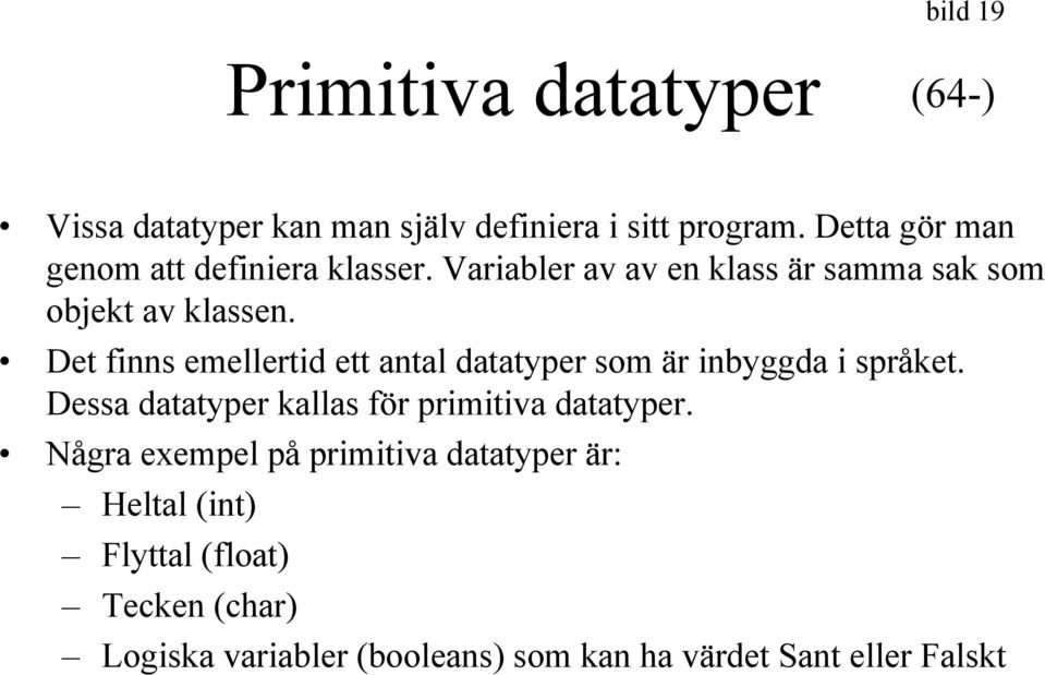 Det finns emellertid ett antal datatyper som är inbyggda i språket. Dessa datatyper kallas för primitiva datatyper.