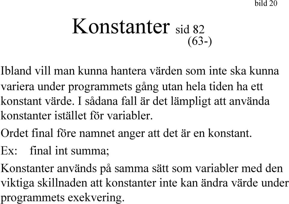 I sådana fall är det lämpligt att använda konstanter istället för variabler.