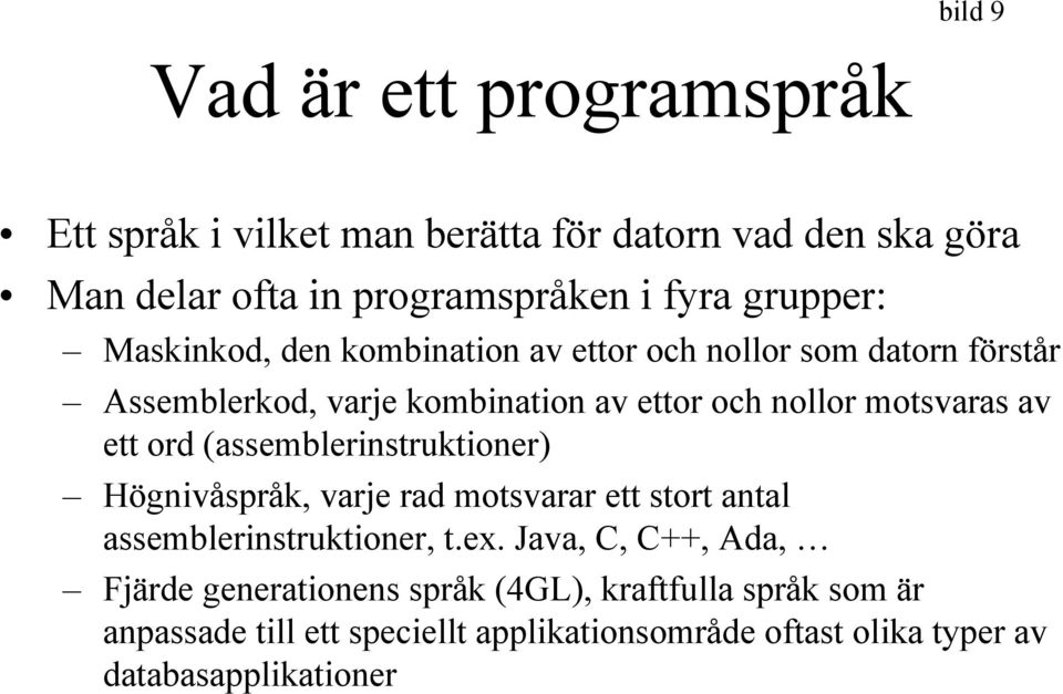 av ett ord (assemblerinstruktioner) Högnivåspråk, varje rad motsvarar ett stort antal assemblerinstruktioner, t.ex.