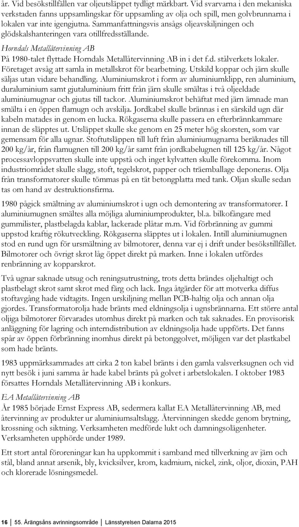 Sammanfattningsvis ansågs oljeavskiljningen och glödskalshanteringen vara otillfredsställande. Horndals Metallåtervinning AB På 1980-talet flyttade Horndals Metallåtervinning AB in i det f.d. stålverkets lokaler.