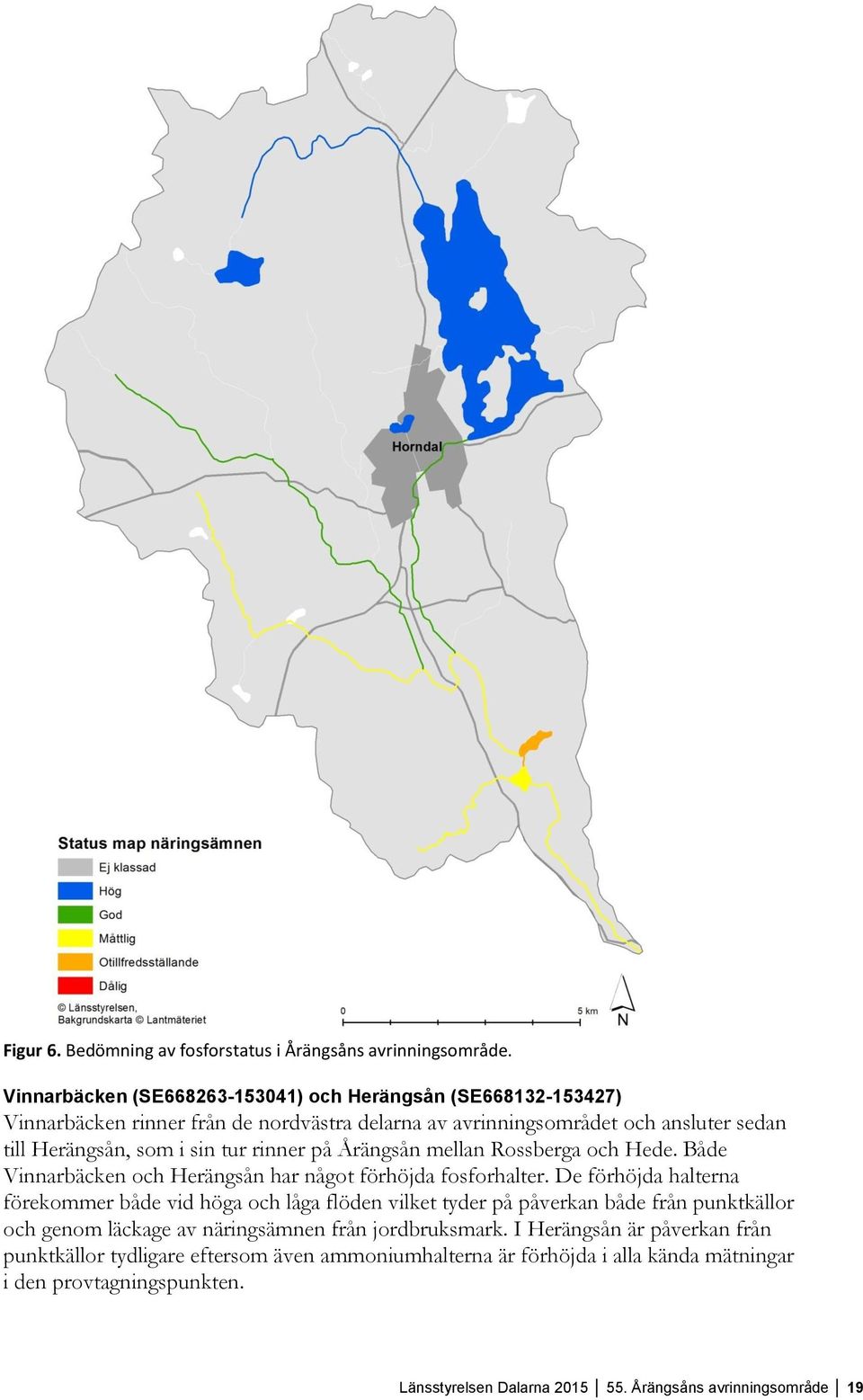 rinner på Årängsån mellan Rossberga och Hede. Både Vinnarbäcken och Herängsån har något förhöjda fosforhalter.