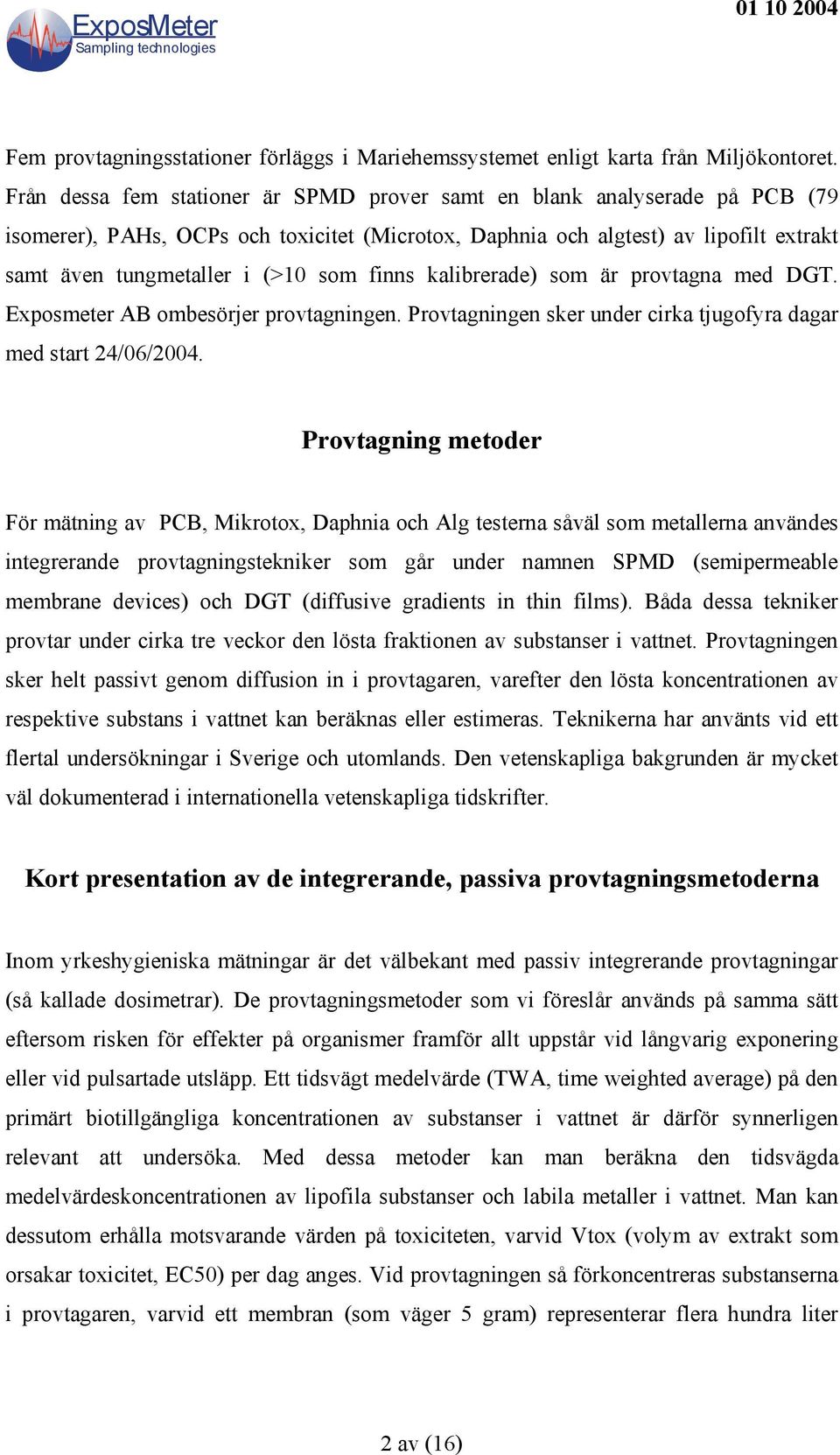 finns kalibrerade) som är provtagna med DGT. ombesörjer provtagningen. Provtagningen sker under cirka tjugofyra dagar med start 24/06/2004.