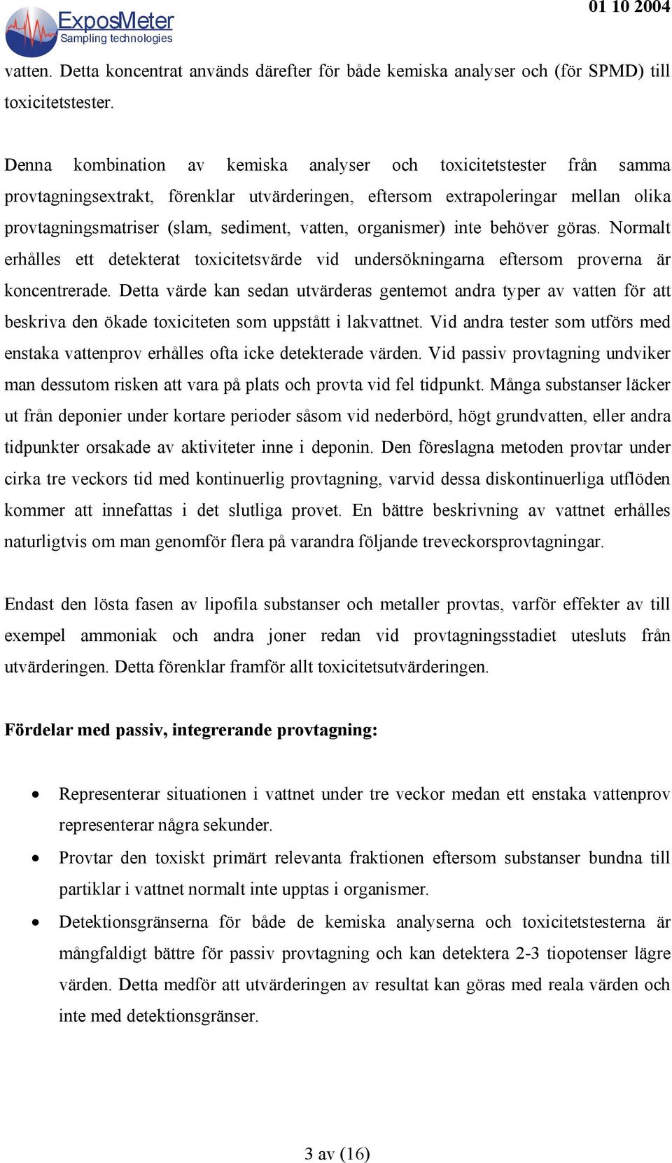 organismer) inte behöver göras. Normalt erhålles ett detekterat toxicitetsvärde vid undersökningarna eftersom proverna är koncentrerade.
