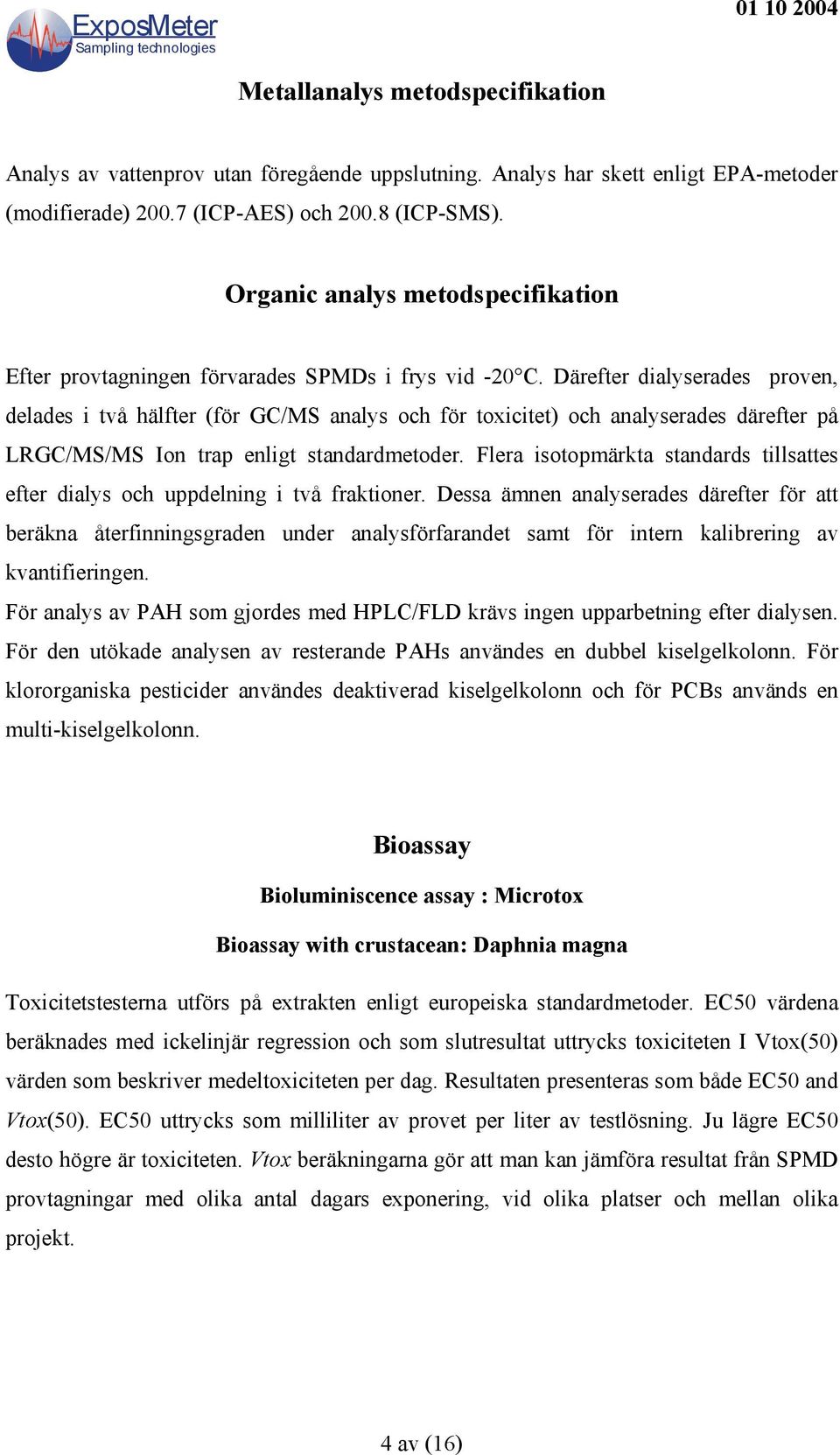 Därefter dialyserades proven, delades i två hälfter (för GC/MS analys och för toxicitet) och analyserades därefter på LRGC/MS/MS Ion trap enligt standardmetoder.