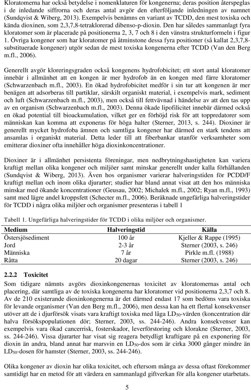 Den har således sammanlagt fyra kloratomer som är placerade på positionerna 2, 3, 7 och 8 i den vänstra strukturformeln i figur 1.